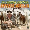 20 Super Exitos - Antonio Aguilar 20 Super Exitos - Antonio Aguilar