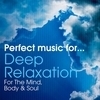 Perfect Music For Deep Relaxation - For The Mind, Body & Soul