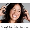 Songs We Hate To Love