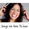 Songs We Hate To Love Songs We Hate To Love