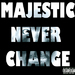 Majestic Never Change