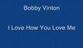 I Love How You Love Me- Bobby Vinton
